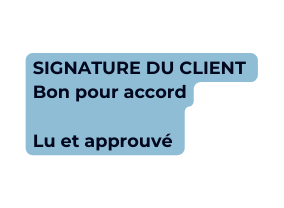 SIGNATURE DU CLIENT Bon pour accord Lu et approuvé